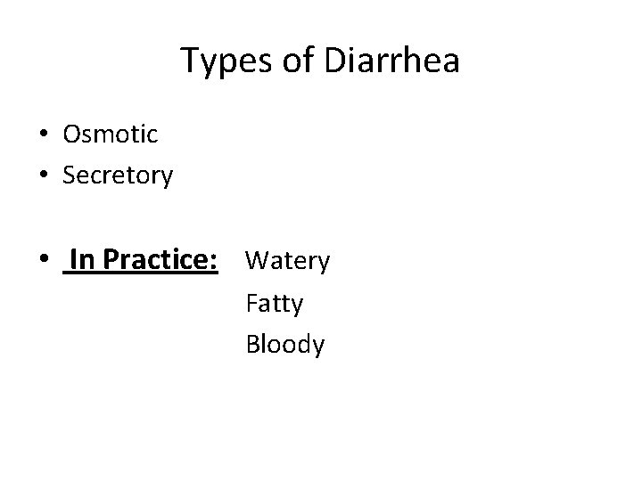 Types of Diarrhea • Osmotic • Secretory • In Practice: Watery Fatty Bloody 