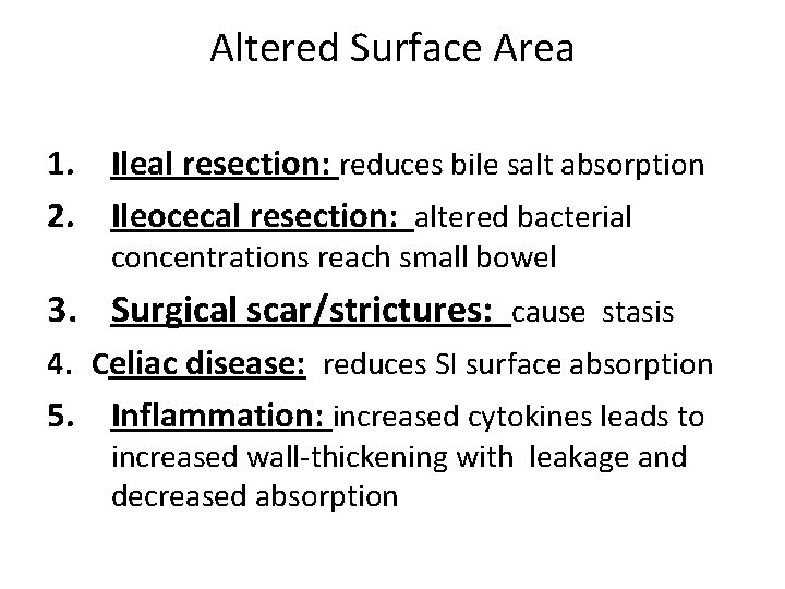Altered Surface Area 1. Ileal resection: reduces bile salt absorption 2. Ileocecal resection: altered