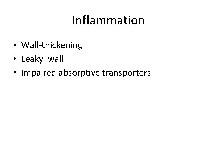 Inflammation • Wall-thickening • Leaky wall • Impaired absorptive transporters 