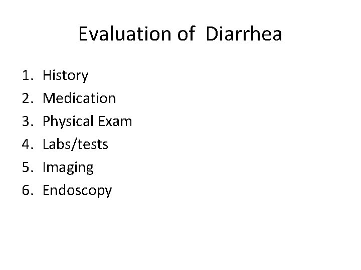 Evaluation of Diarrhea 1. 2. 3. 4. 5. 6. History Medication Physical Exam Labs/tests