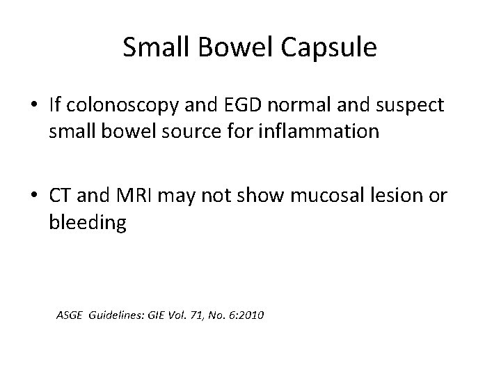 Small Bowel Capsule • If colonoscopy and EGD normal and suspect small bowel source