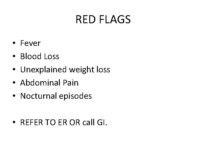 RED FLAGS • • • Fever Blood Loss Unexplained weight loss Abdominal Pain Nocturnal
