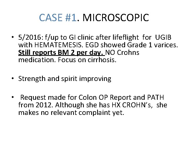 CASE #1. MICROSCOPIC • 5/2016: f/up to GI clinic after lifeflight for UGIB with