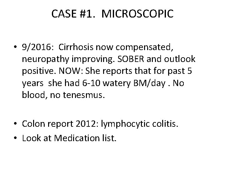 CASE #1. MICROSCOPIC • 9/2016: Cirrhosis now compensated, neuropathy improving. SOBER and outlook positive.