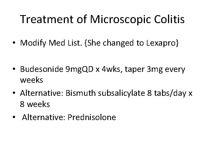 Treatment of Microscopic Colitis • Modify Med List. {She changed to Lexapro} • Budesonide