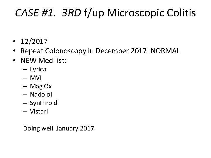 CASE #1. 3 RD f/up Microscopic Colitis • 12/2017 • Repeat Colonoscopy in December