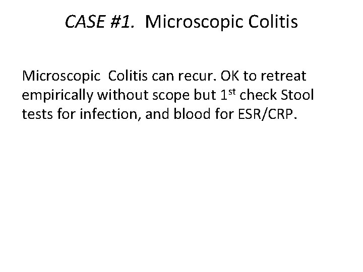 CASE #1. Microscopic Colitis can recur. OK to retreat empirically without scope but 1