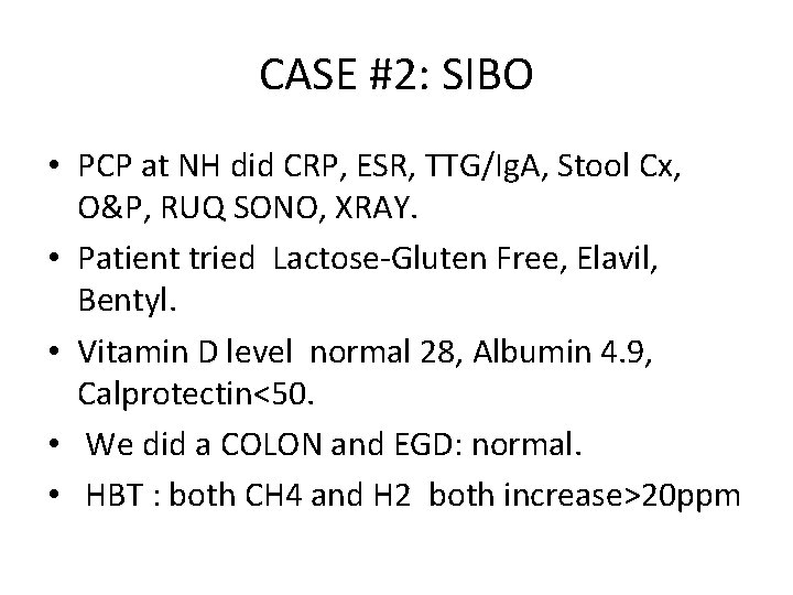 CASE #2: SIBO • PCP at NH did CRP, ESR, TTG/Ig. A, Stool Cx,