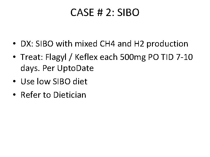 CASE # 2: SIBO • DX: SIBO with mixed CH 4 and H 2