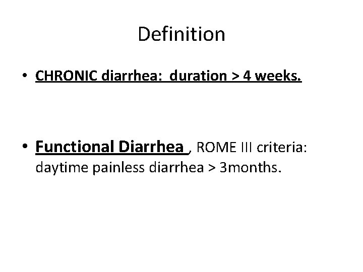 Definition • CHRONIC diarrhea: duration > 4 weeks. • Functional Diarrhea , ROME III