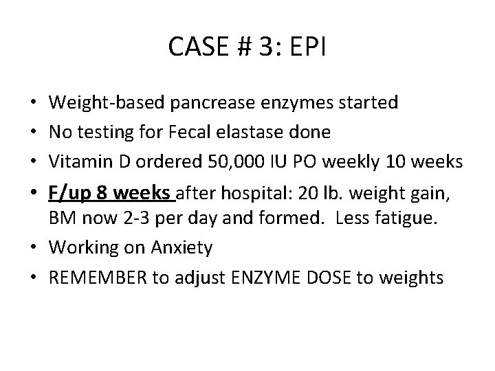 CASE # 3: EPI • Weight-based pancrease enzymes started • No testing for Fecal