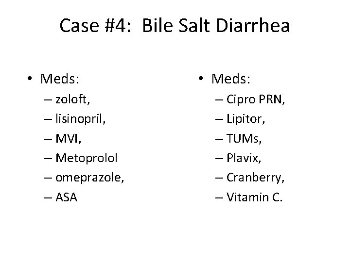 Case #4: Bile Salt Diarrhea • Meds: – zoloft, – lisinopril, – MVI, –