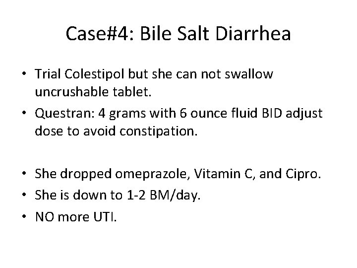 Case#4: Bile Salt Diarrhea • Trial Colestipol but she can not swallow uncrushable tablet.