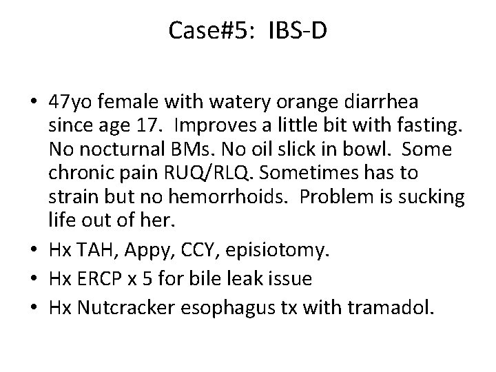 Case#5: IBS-D • 47 yo female with watery orange diarrhea since age 17. Improves