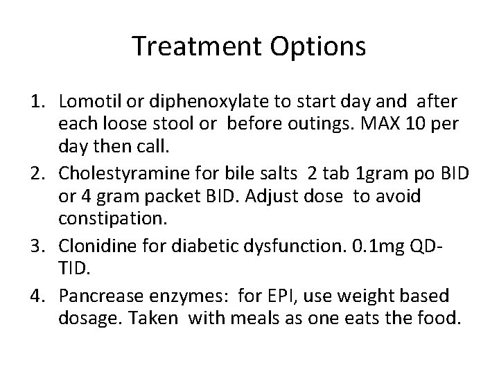 Treatment Options 1. Lomotil or diphenoxylate to start day and after each loose stool