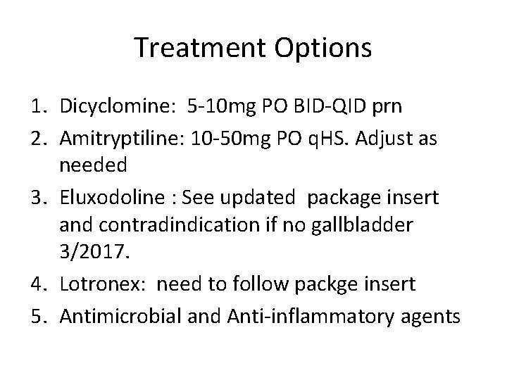 Treatment Options 1. Dicyclomine: 5 -10 mg PO BID-QID prn 2. Amitryptiline: 10 -50