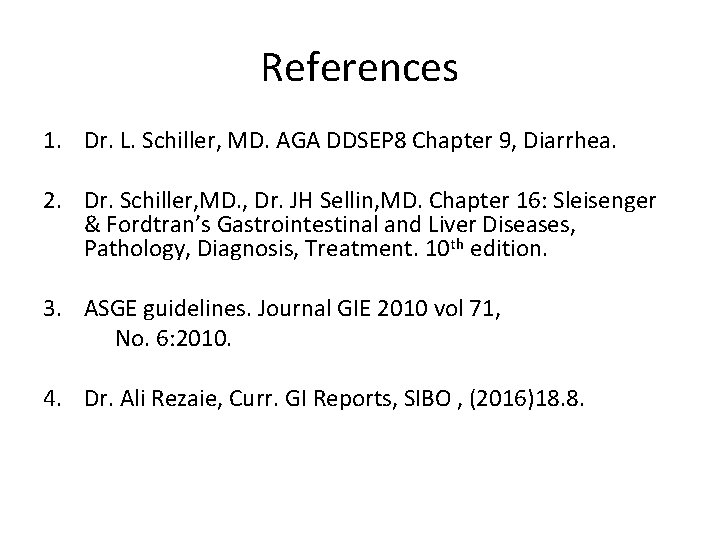 References 1. Dr. L. Schiller, MD. AGA DDSEP 8 Chapter 9, Diarrhea. 2. Dr.