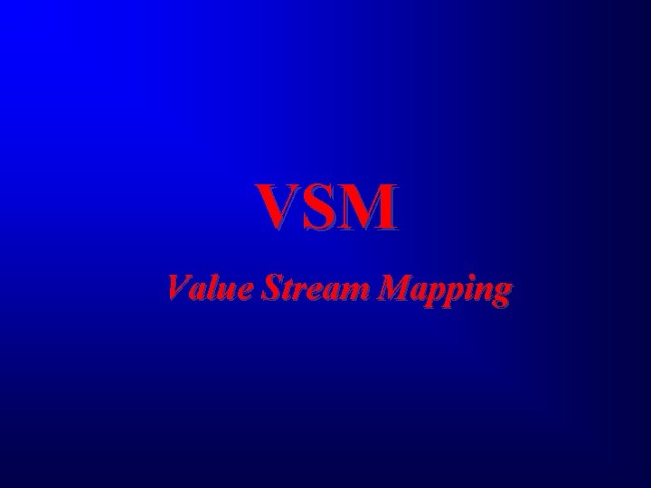 VSM Value Stream Mapping VSM Value Stream Mapping