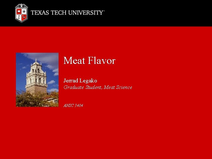 Meat Flavor Jerrad Legako Graduate Student, Meat Science ANSC 3404 