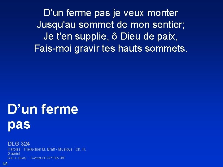 D'un ferme pas je veux monter Jusqu'au sommet de mon sentier; Je t'en supplie,