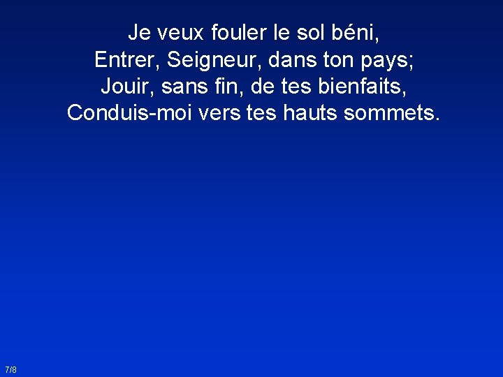 Je veux fouler le sol béni, Entrer, Seigneur, dans ton pays; Jouir, sans fin,