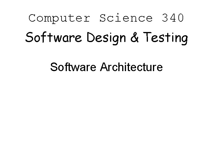 Computer Science 340 Software Design & Testing Software Architecture 