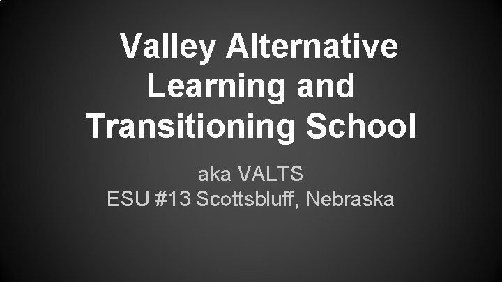 Valley Alternative Learning and Transitioning School aka VALTS ESU #13 Scottsbluff, Nebraska 
