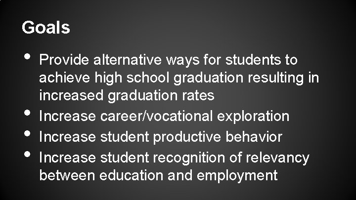 Goals • • Provide alternative ways for students to achieve high school graduation resulting