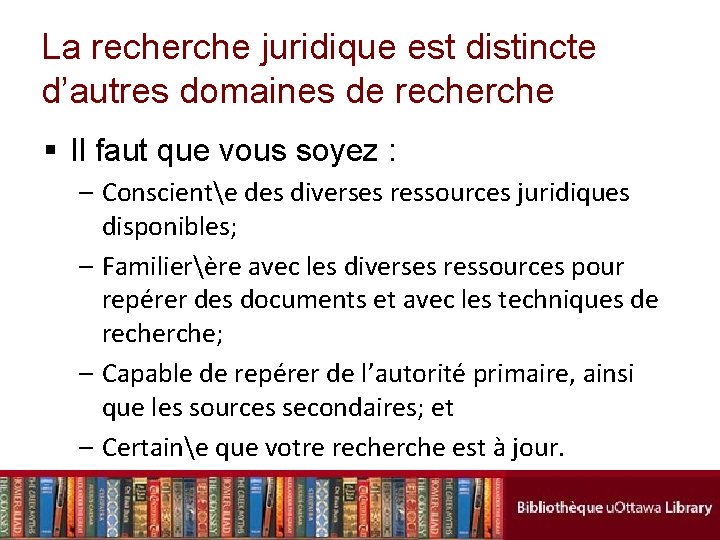 La recherche juridique est distincte d’autres domaines de recherche § Il faut que vous