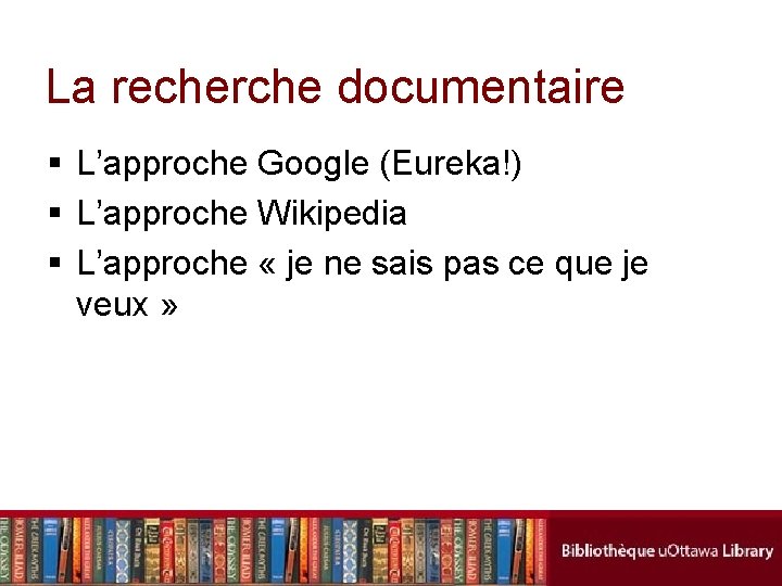 La recherche documentaire § L’approche Google (Eureka!) § L’approche Wikipedia § L’approche « je