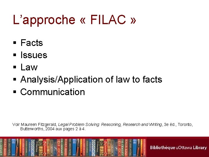 L’approche « FILAC » § § § Facts Issues Law Analysis/Application of law to