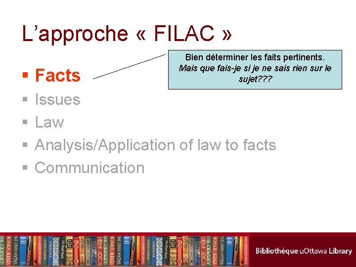 L’approche « FILAC » § Facts § § Bien déterminer les faits pertinents. Mais