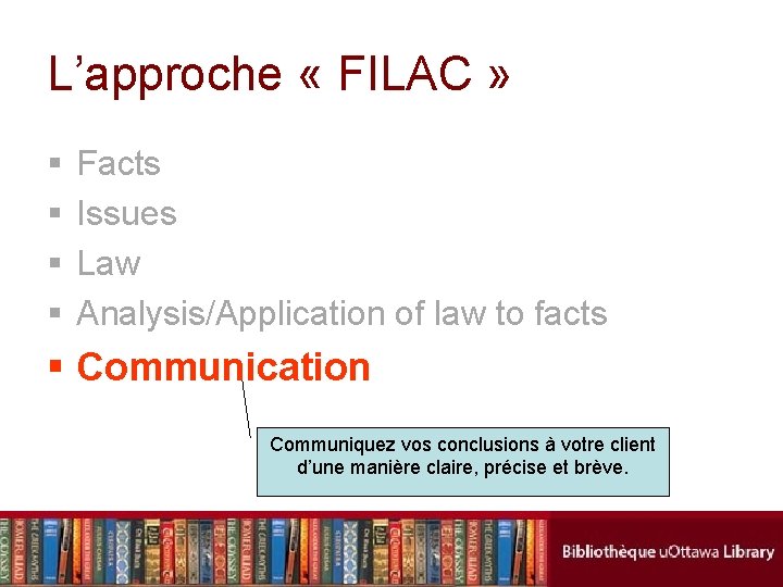 L’approche « FILAC » § § Facts Issues Law Analysis/Application of law to facts