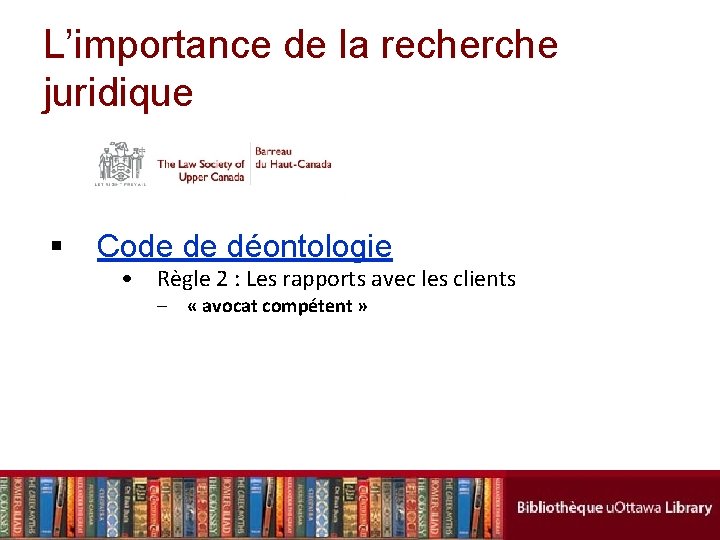 L’importance de la recherche juridique § Code de déontologie • Règle 2 : Les