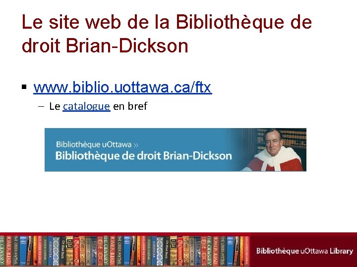 Le site web de la Bibliothèque de droit Brian-Dickson § www. biblio. uottawa. ca/ftx