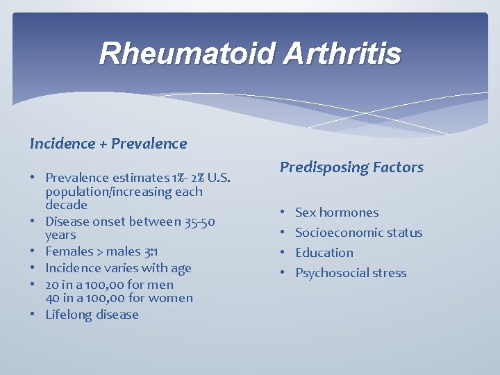 Rheumatoid Arthritis Incidence + Prevalence • Prevalence estimates 1%- 2% U. S. population/increasing each