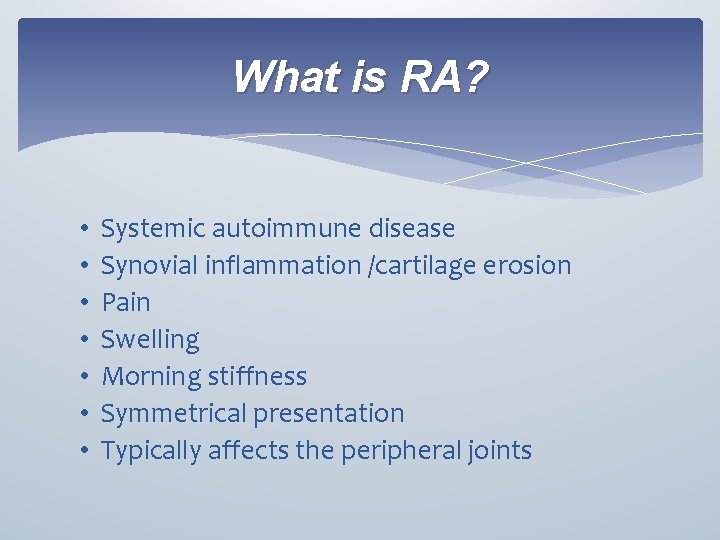 What is RA? • • Systemic autoimmune disease Synovial inflammation /cartilage erosion Pain Swelling