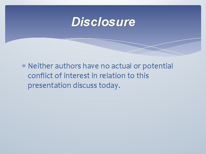 Disclosure Neither authors have no actual or potential conflict of interest in relation to