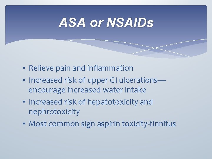 ASA or NSAIDs • Relieve pain and inflammation • Increased risk of upper GI