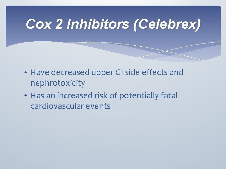 Cox 2 Inhibitors (Celebrex) • Have decreased upper GI side effects and nephrotoxicity •