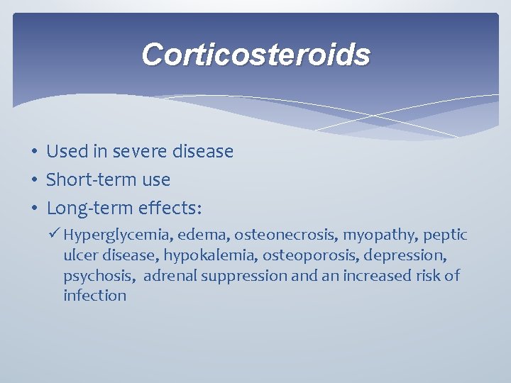 Corticosteroids • Used in severe disease • Short-term use • Long-term effects: ü Hyperglycemia,