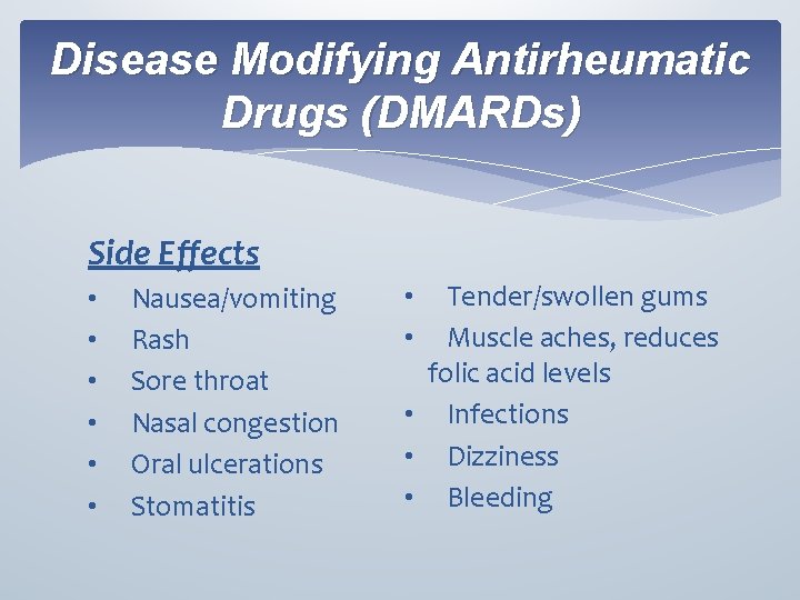 Disease Modifying Antirheumatic Drugs (DMARDs) Side Effects • • • Nausea/vomiting Rash Sore throat