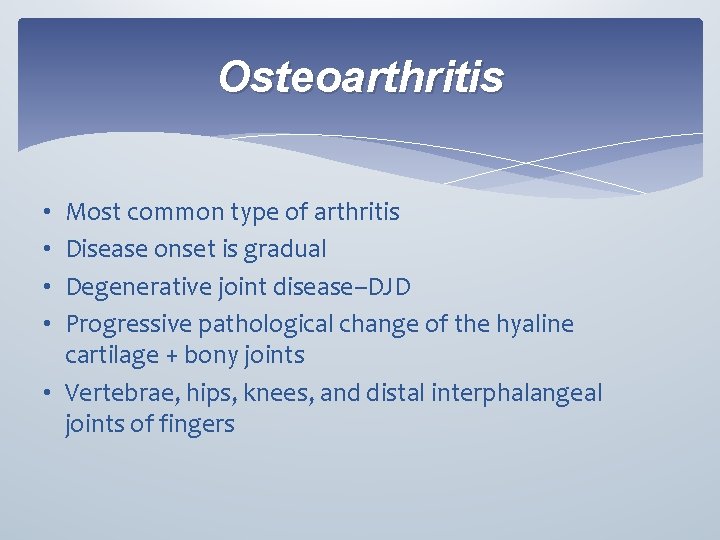Osteoarthritis Most common type of arthritis Disease onset is gradual Degenerative joint disease--DJD Progressive