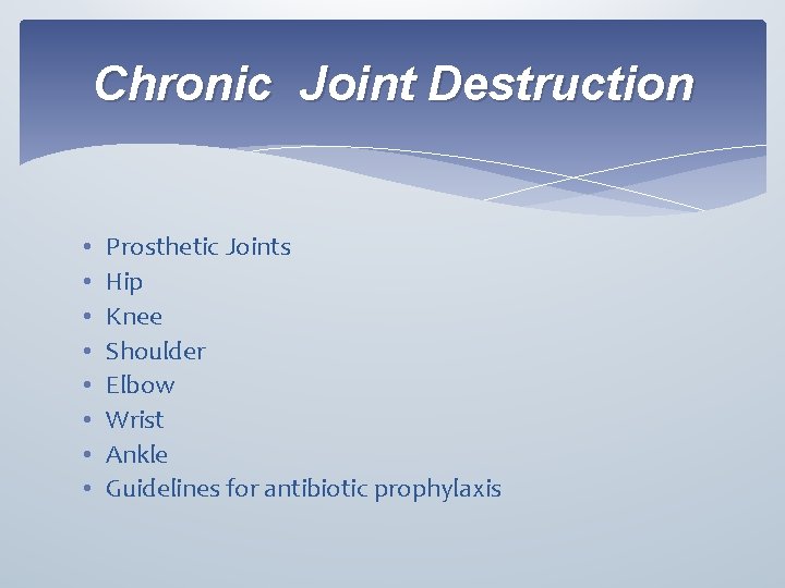 Chronic Joint Destruction • • Prosthetic Joints Hip Knee Shoulder Elbow Wrist Ankle Guidelines
