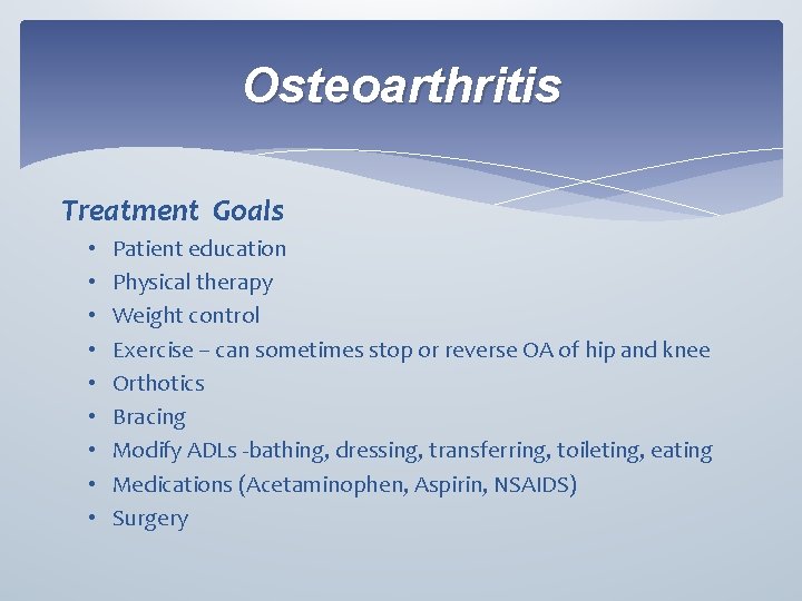 Osteoarthritis Treatment Goals • • • Patient education Physical therapy Weight control Exercise –
