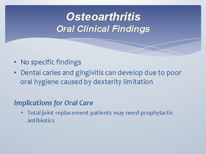 Osteoarthritis Oral Clinical Findings • No specific findings • Dental caries and gingivitis can