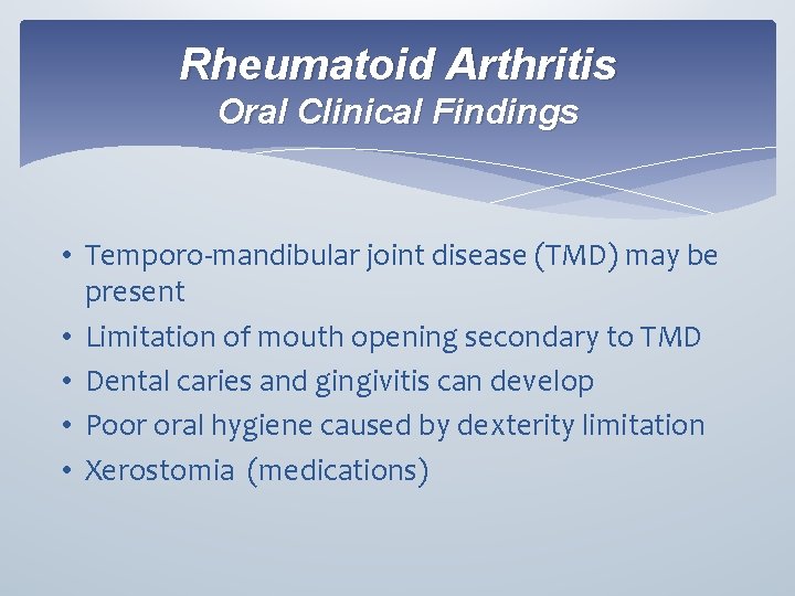 Rheumatoid Arthritis Oral Clinical Findings • Temporo-mandibular joint disease (TMD) may be present •