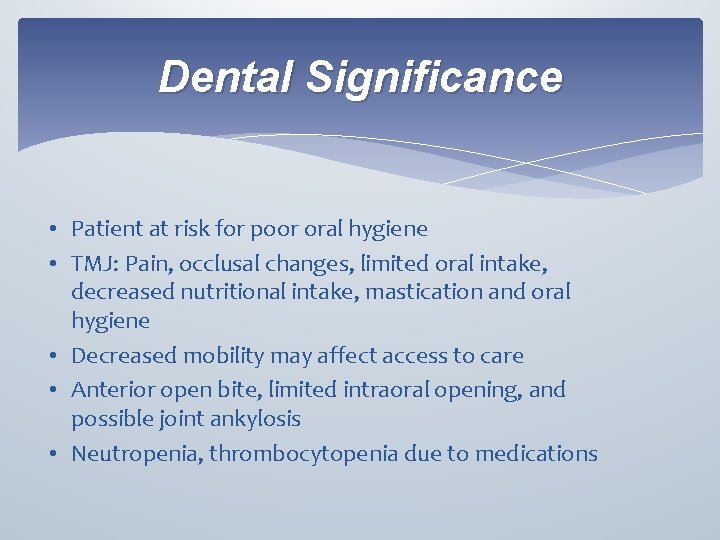 Dental Significance • Patient at risk for poor oral hygiene • TMJ: Pain, occlusal