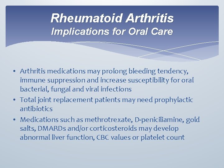 Rheumatoid Arthritis Implications for Oral Care • Arthritis medications may prolong bleeding tendency, immune