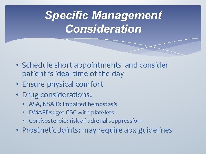 Specific Management Consideration • Schedule short appointments and consider patient ‘s ideal time of